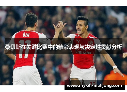 桑切斯在关键比赛中的精彩表现与决定性贡献分析