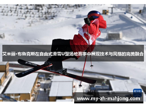 艾米丽·布鲁克斯在自由式滑雪U型场地赛事中展现技术与风格的完美融合 艾米丽·布鲁克斯在自由式滑雪U型场地赛事中展现技术与风格的完美融合