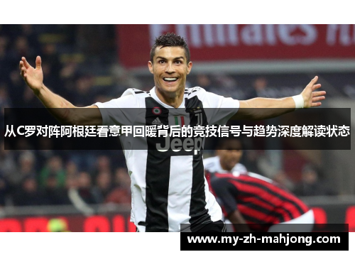 从C罗对阵阿根廷看意甲回暖背后的竞技信号与趋势深度解读状态 从C罗对阵阿根廷看意甲回暖背后的竞技信号与趋势深度解读状态
