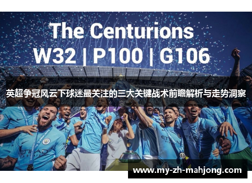 英超争冠风云下球迷最关注的三大关键战术前瞻解析与走势洞察 英超争冠风云下球迷最关注的三大关键战术前瞻解析与走势洞察