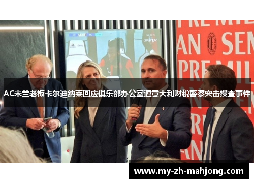 AC米兰老板卡尔迪纳莱回应俱乐部办公室遭意大利财税警察突击搜查事件