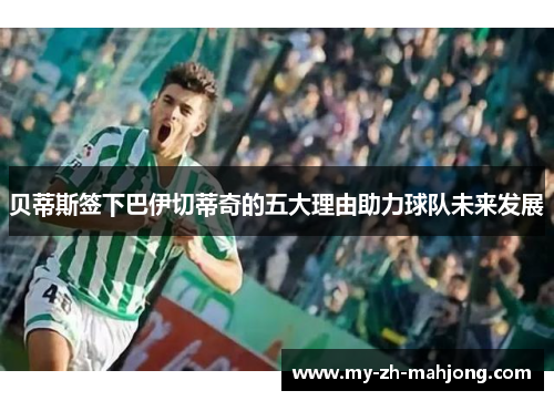 贝蒂斯签下巴伊切蒂奇的五大理由助力球队未来发展