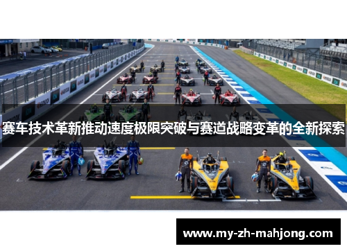 赛车技术革新推动速度极限突破与赛道战略变革的全新探索