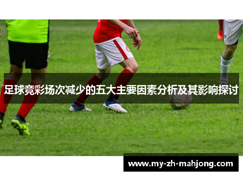 足球竞彩场次减少的五大主要因素分析及其影响探讨