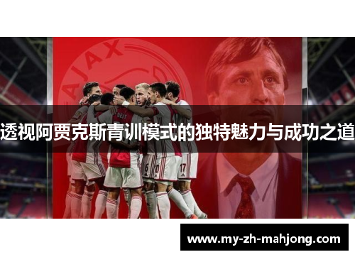 透视阿贾克斯青训模式的独特魅力与成功之道