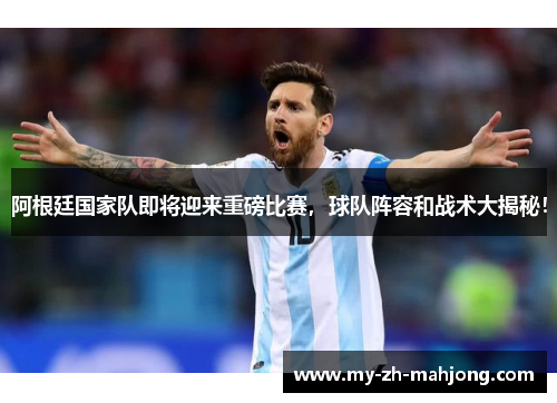 阿根廷国家队即将迎来重磅比赛,球队阵容和战术大揭秘! 阿根廷国家队即将迎来重磅比赛,球队阵容和战术大揭秘!